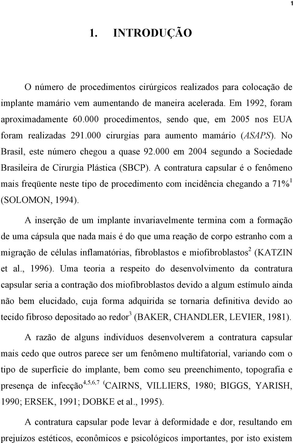 000 em 2004 segundo a Sociedade Brasileira de Cirurgia Plástica (SBCP). A contratura capsular é o fenômeno mais freqüente neste tipo de procedimento com incidência chegando a 71% 1 (SOLOMON, 1994).