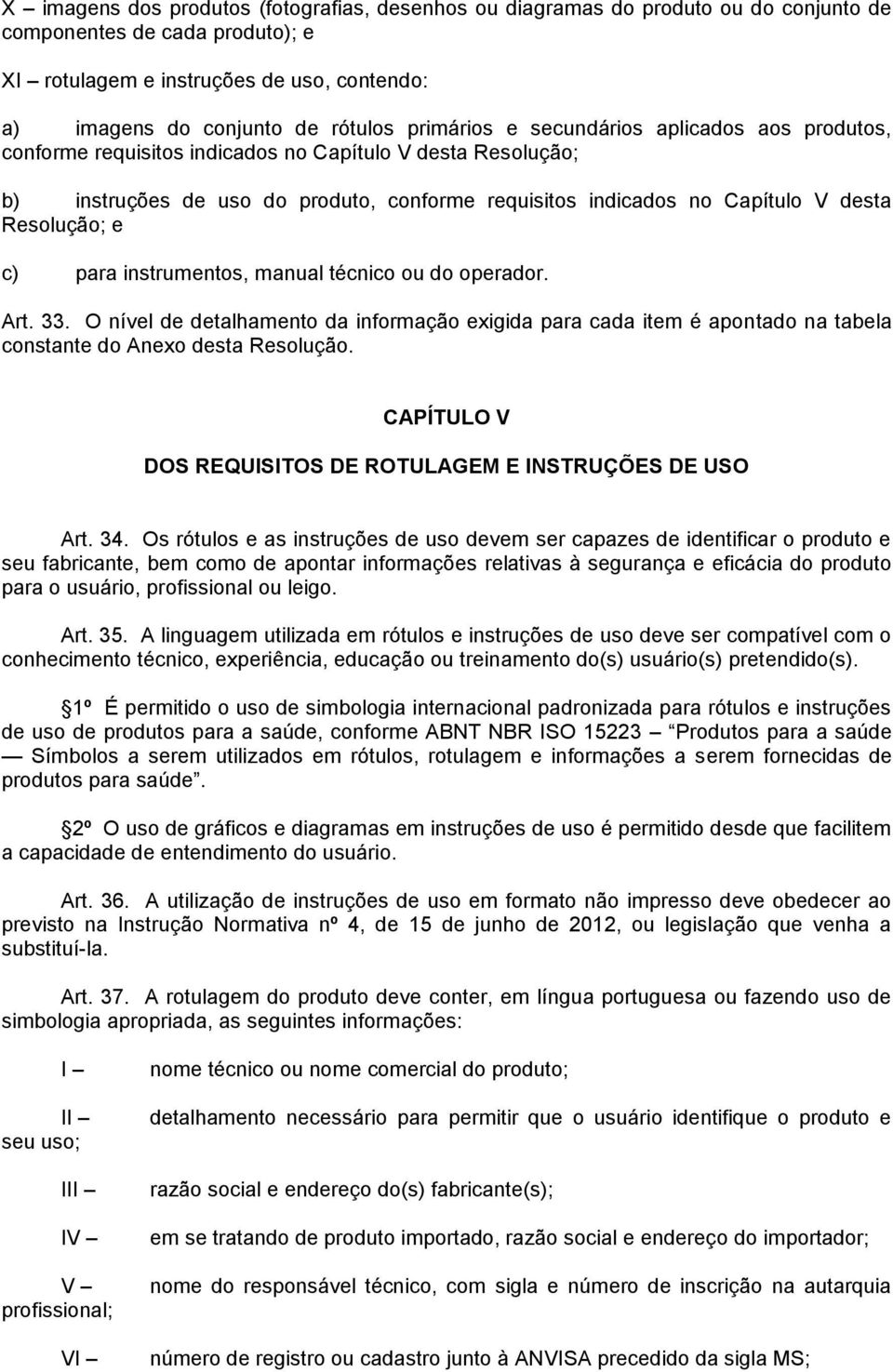 Resolução; e c) para instrumentos, manual técnico ou do operador. Art. 33. O nível de detalhamento da informação exigida para cada item é apontado na tabela constante do Anexo desta Resolução.