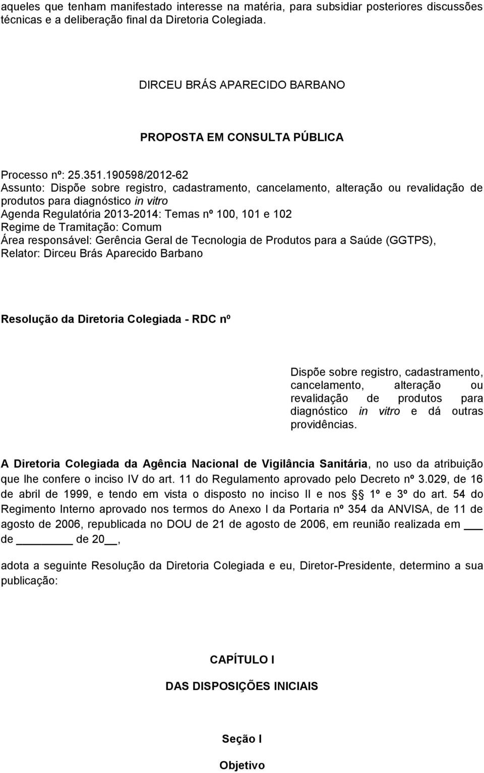 190598/2012-62 Assunto: Dispõe sobre registro, cadastramento, cancelamento, alteração ou revalidação de produtos para diagnóstico in vitro Agenda Regulatória 2013-2014: Temas nº 100, 101 e 102 Regime