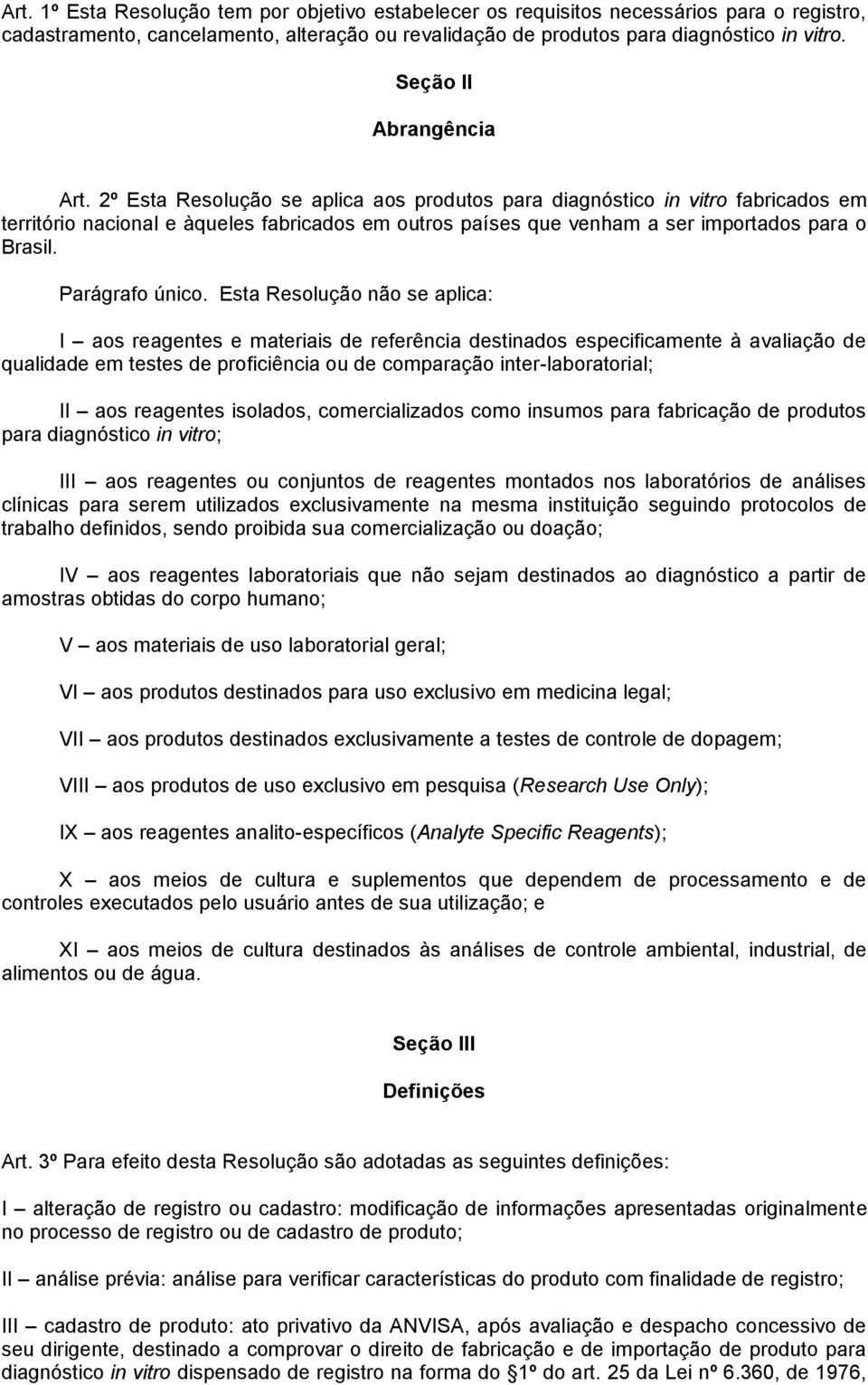 2º Esta Resolução se aplica aos produtos para diagnóstico in vitro fabricados em território nacional e àqueles fabricados em outros países que venham a ser importados para o Brasil. Parágrafo único.