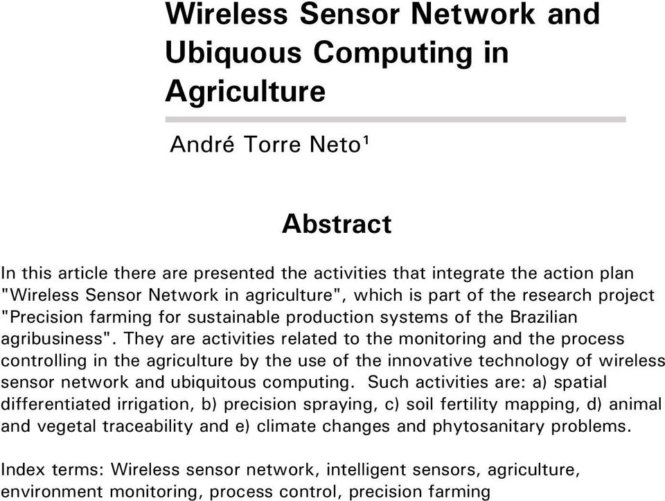 They are activities related to the monitoring and the process controlling in the agriculture by the use of the innovative technology of wireless sensor network and ubiquitous computing.