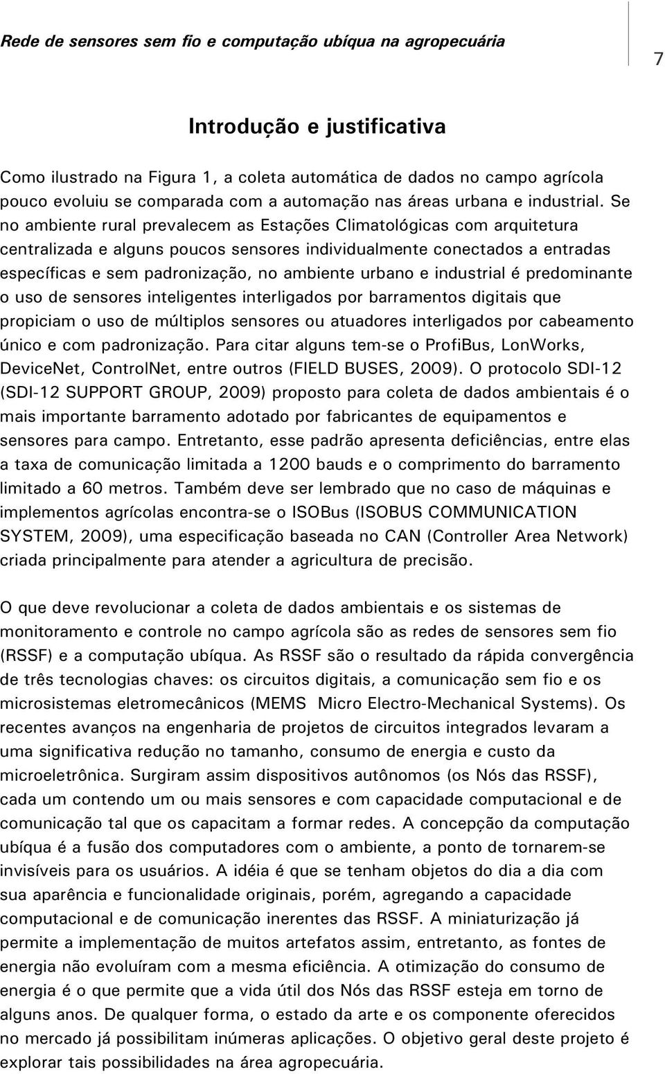 urbano e industrial é predominante o uso de sensores inteligentes interligados por barramentos digitais que propiciam o uso de múltiplos sensores ou atuadores interligados por cabeamento único e com