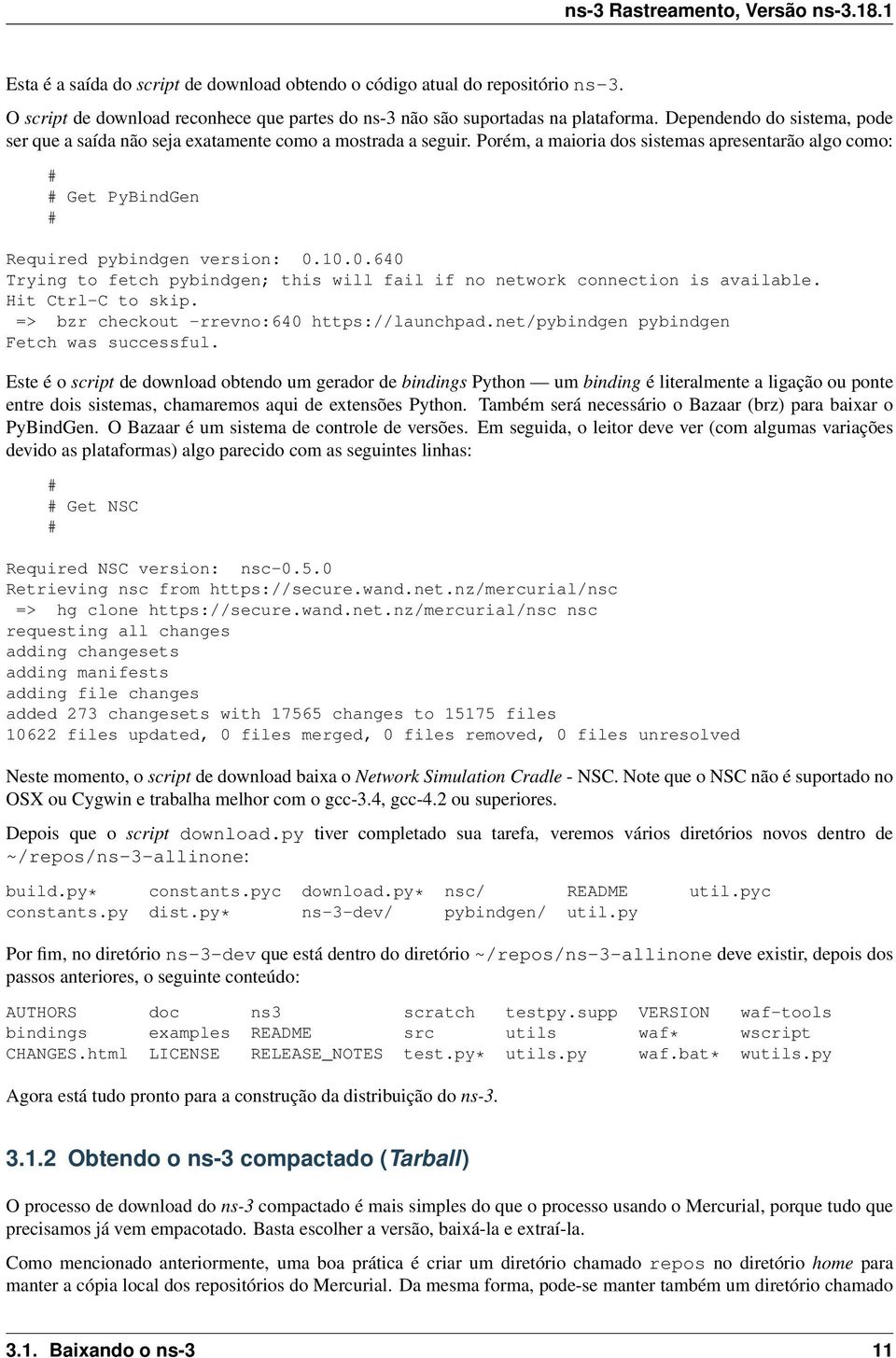 10.0.640 Trying to fetch pybindgen; this will fail if no network connection is available. Hit Ctrl-C to skip. => bzr checkout -rrevno:640 https://launchpad.