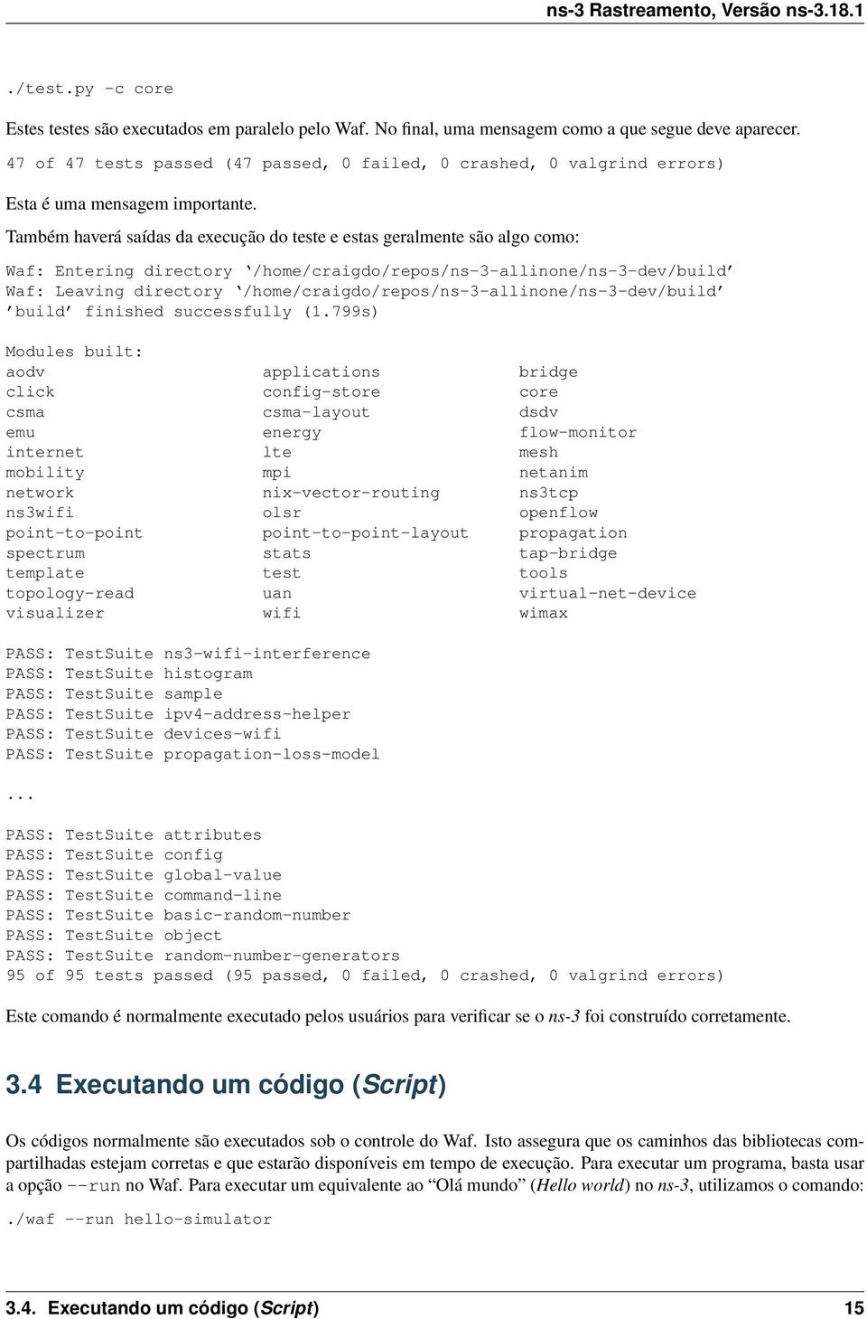 Também haverá saídas da execução do teste e estas geralmente são algo como: Waf: Entering directory /home/craigdo/repos/ns-3-allinone/ns-3-dev/build Waf: Leaving directory