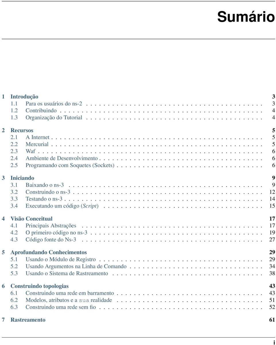 4 Ambiente de Desenvolvimento...................................... 6 2.5 Programando com Soquetes (Sockets).................................. 6 3 Iniciando 9 3.1 Baixando o ns-3............................................. 9 3.2 Construindo o ns-3.