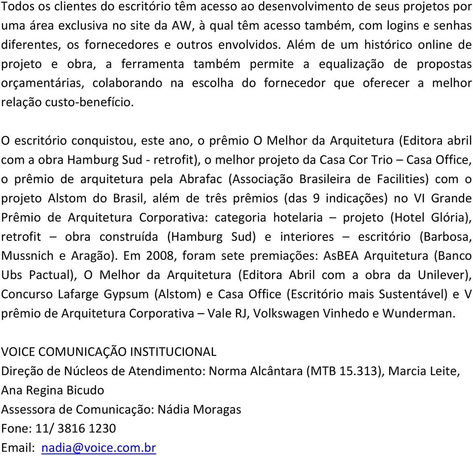 Além de um histórico online de projeto e obra, a ferramenta também permite a equalização de propostas orçamentárias, colaborando na escolha do fornecedor que oferecer a melhor relação custo-benefício.