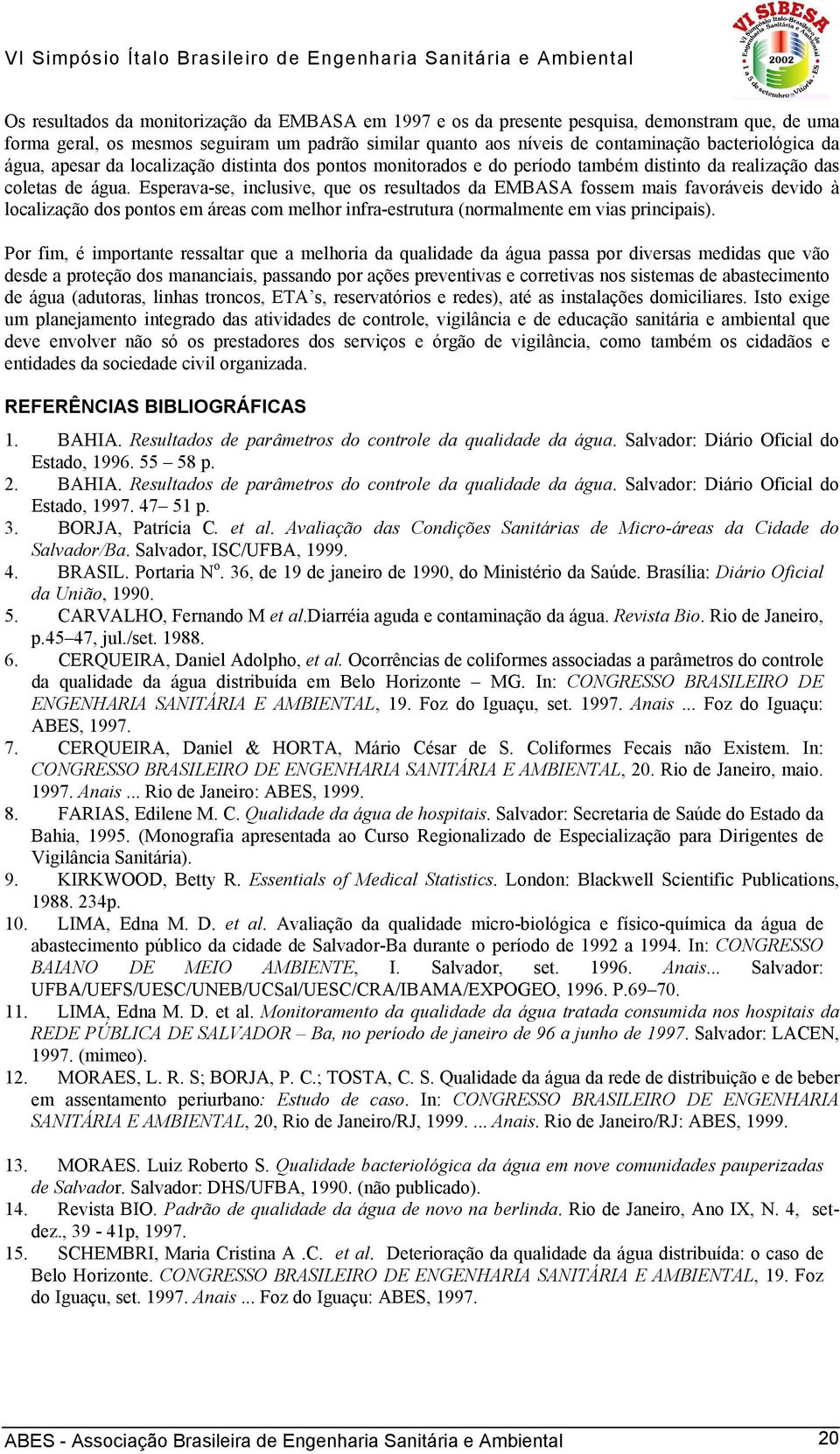 Esperava-se, inclusive, que os resultados da EMBASA fossem mais favoráveis devido à localização dos pontos em áreas com melhor infra-estrutura (normalmente em vias principais).