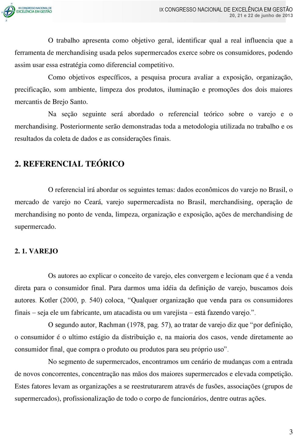 Como objetivos específicos, a pesquisa procura avaliar a exposição, organização, precificação, som ambiente, limpeza dos produtos, iluminação e promoções dos dois maiores mercantis de Brejo Santo.