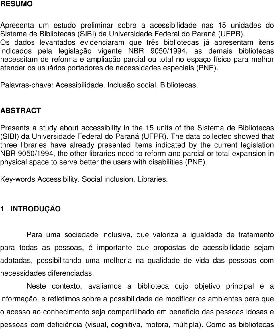 espaço físico para melhor atender os usuários portadores de necessidades especiais (PNE). Palavras-chave: Acessibilidade. Inclusão social. Bibliotecas.