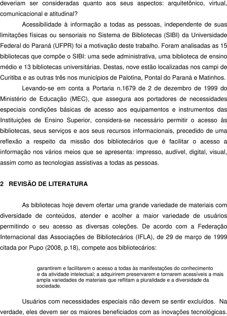 trabalho. Foram analisadas as 15 bibliotecas que compõe o SIBI: uma sede administrativa, uma biblioteca de ensino médio e 13 bibliotecas universitárias.