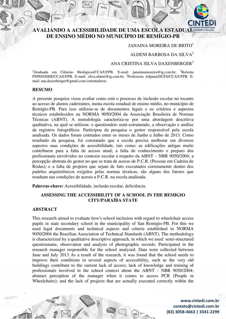 com (orientadora) RESUMO A presente pesquisa visou avaliar como está o processo de inclusão escolar no tocante ao acesso de alunos cadeirantes, numa escola estadual de ensino médio, no município de