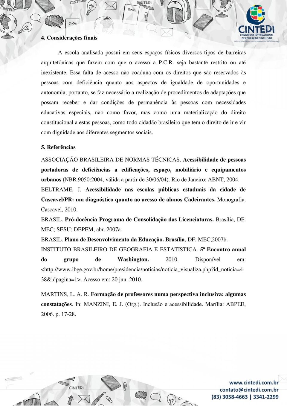 de procedimentos de adaptações que possam receber e dar condições de permanência às pessoas com necessidades educativas especiais, não como favor, mas como uma materialização do direito