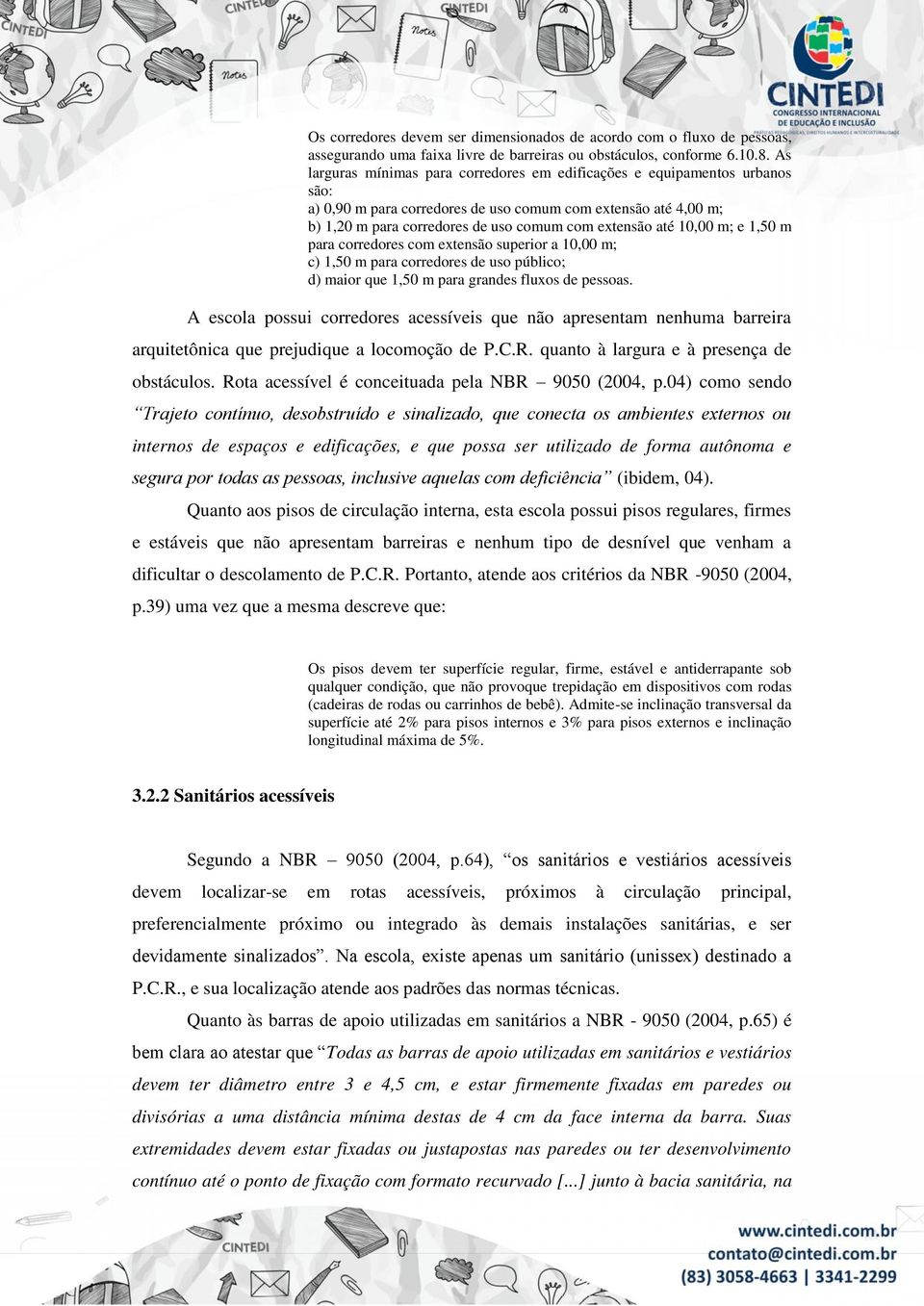 10,00 m; e 1,50 m para corredores com extensão superior a 10,00 m; c) 1,50 m para corredores de uso público; d) maior que 1,50 m para grandes fluxos de pessoas.