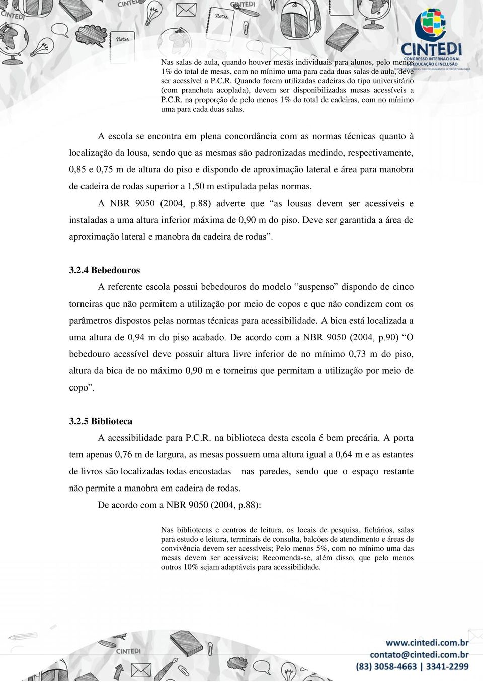 na proporção de pelo menos 1% do total de cadeiras, com no mínimo uma para cada duas salas.