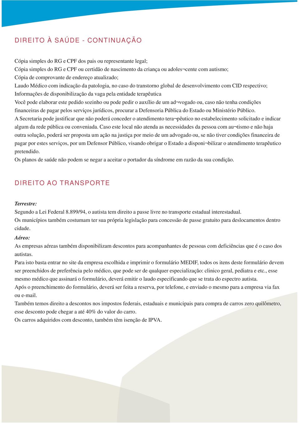 terapêutica Você pode elaborar este pedido sozinho ou pode pedir o auxílio de um ad vogado ou, caso não tenha condições financeiras de pagar pelos serviços jurídicos, procurar a Defensoria Pública do