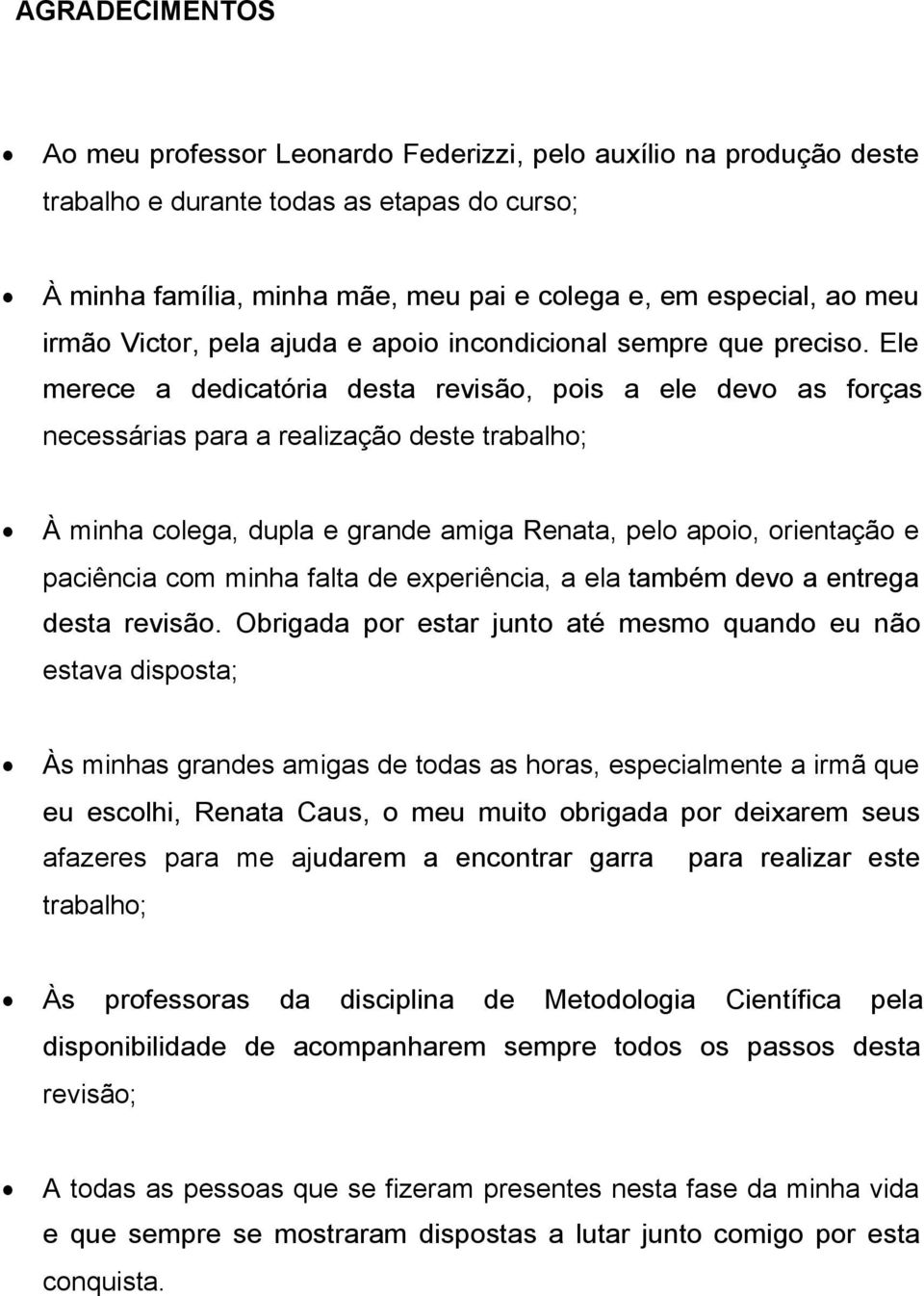 Ele merece a dedicatória desta revisão, pois a ele devo as forças necessárias para a realização deste trabalho; À minha colega, dupla e grande amiga Renata, pelo apoio, orientação e paciência com