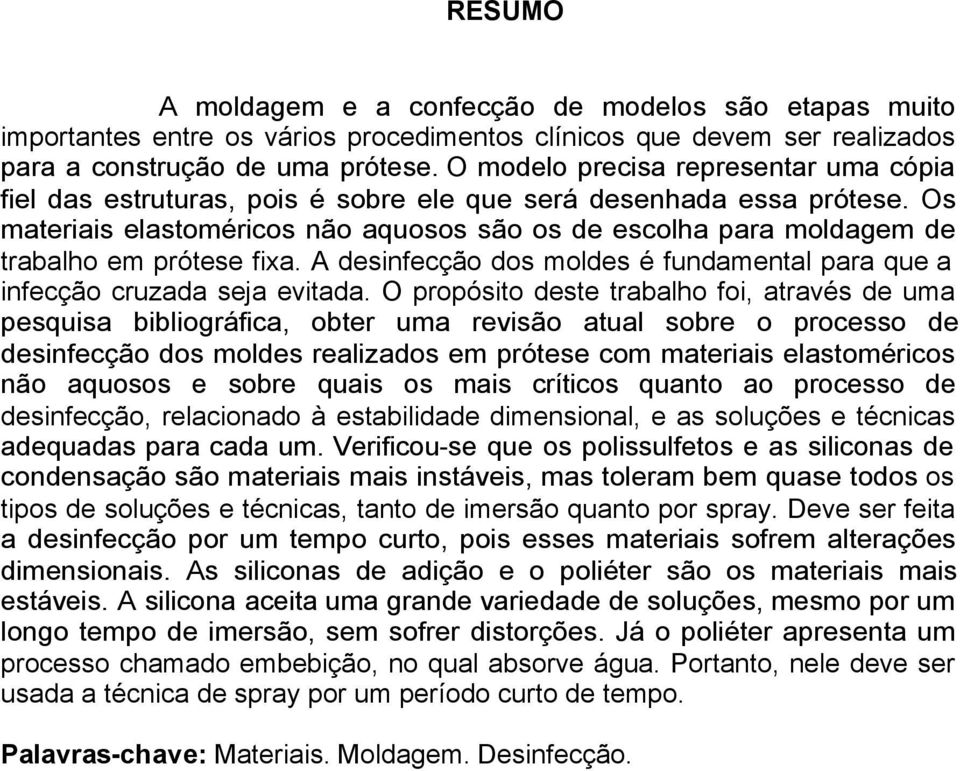 Os materiais elastoméricos não aquosos são os de escolha para moldagem de trabalho em prótese fixa. A desinfecção dos moldes é fundamental para que a infecção cruzada seja evitada.