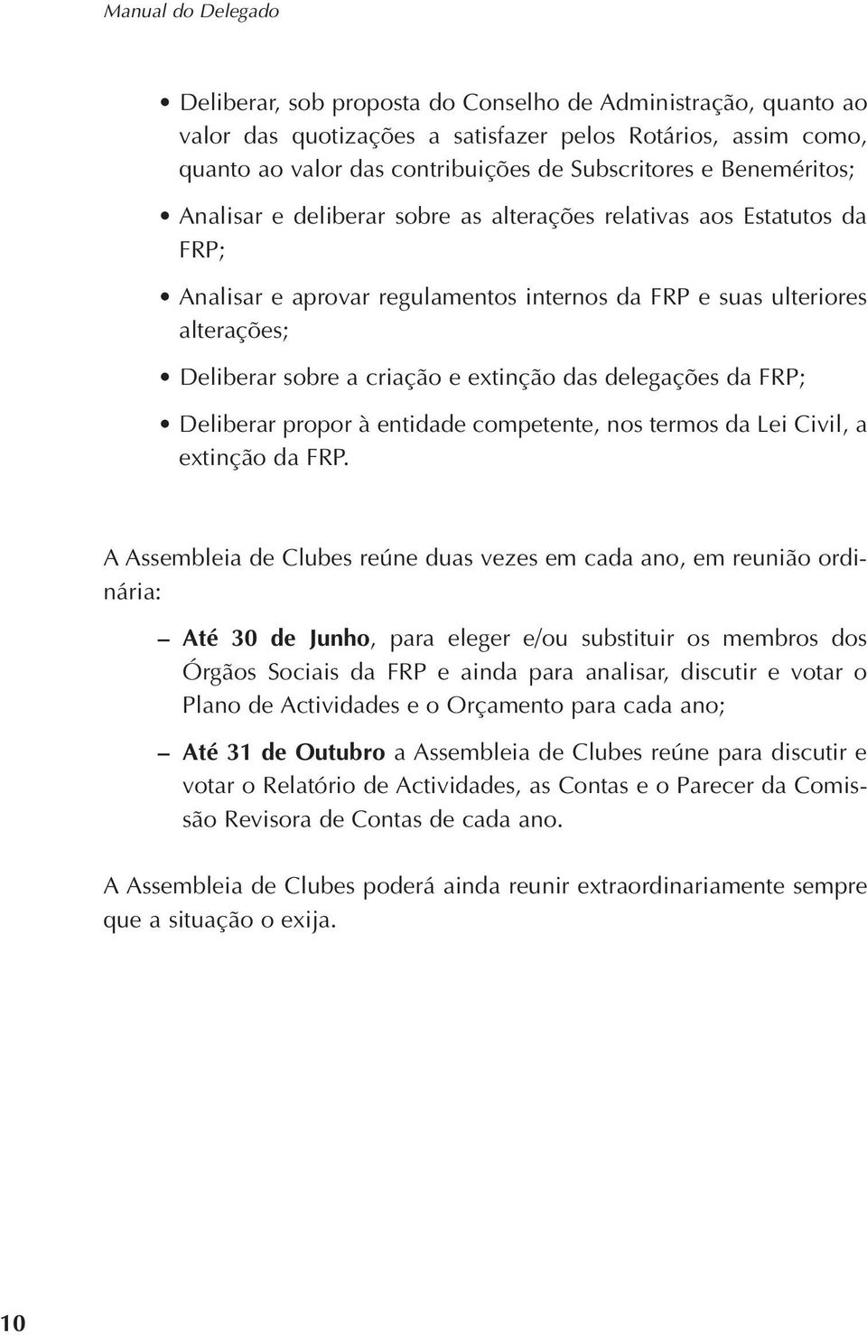 delegações da FRP; Deliberar propor à entidade competente, nos termos da Lei Civil, a extinção da FRP.