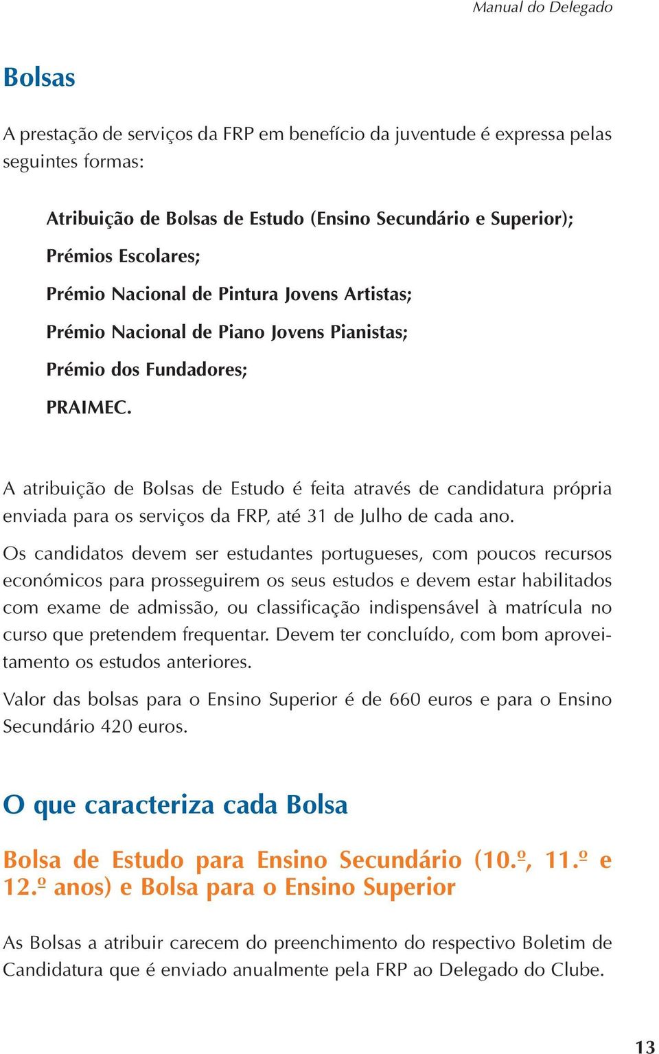 A atribuição de Bolsas de Estudo é feita através de candidatura própria enviada para os serviços da FRP, até 31 de Julho de cada ano.