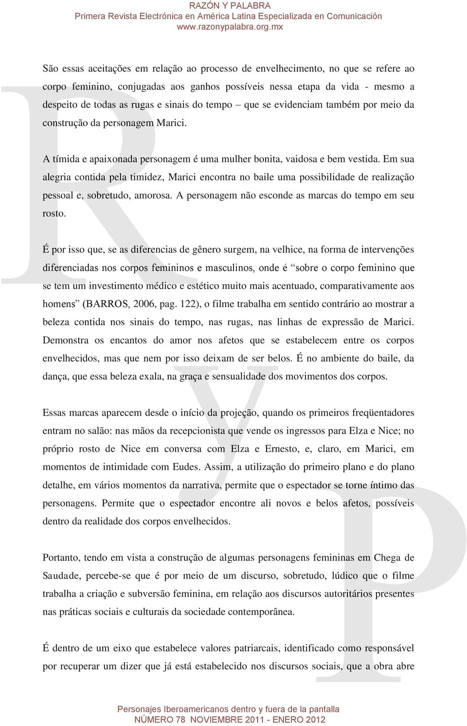 Em sua alegria contida pela timidez, Marici encontra no baile uma possibilidade de realização pessoal e, sobretudo, amorosa. A personagem não esconde as marcas do tempo em seu rosto.