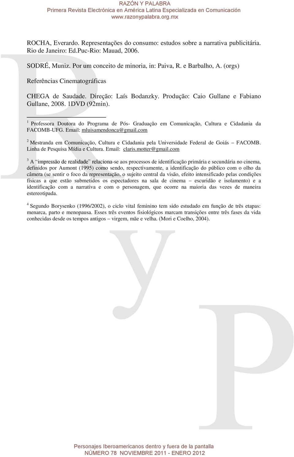 1 Professora Doutora do Programa de Pós- Graduação em Comunicação, Cultura e Cidadania da FACOMB-UFG. Email: mluisamendonca@gmail.