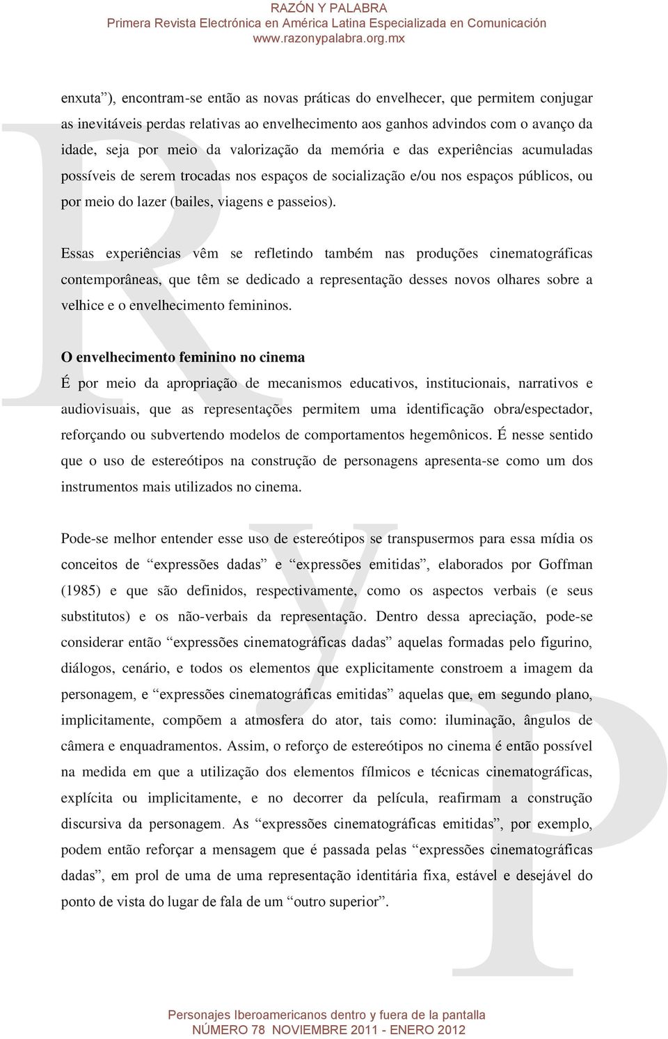 Essas experiências vêm se refletindo também nas produções cinematográficas contemporâneas, que têm se dedicado a representação desses novos olhares sobre a velhice e o envelhecimento femininos.