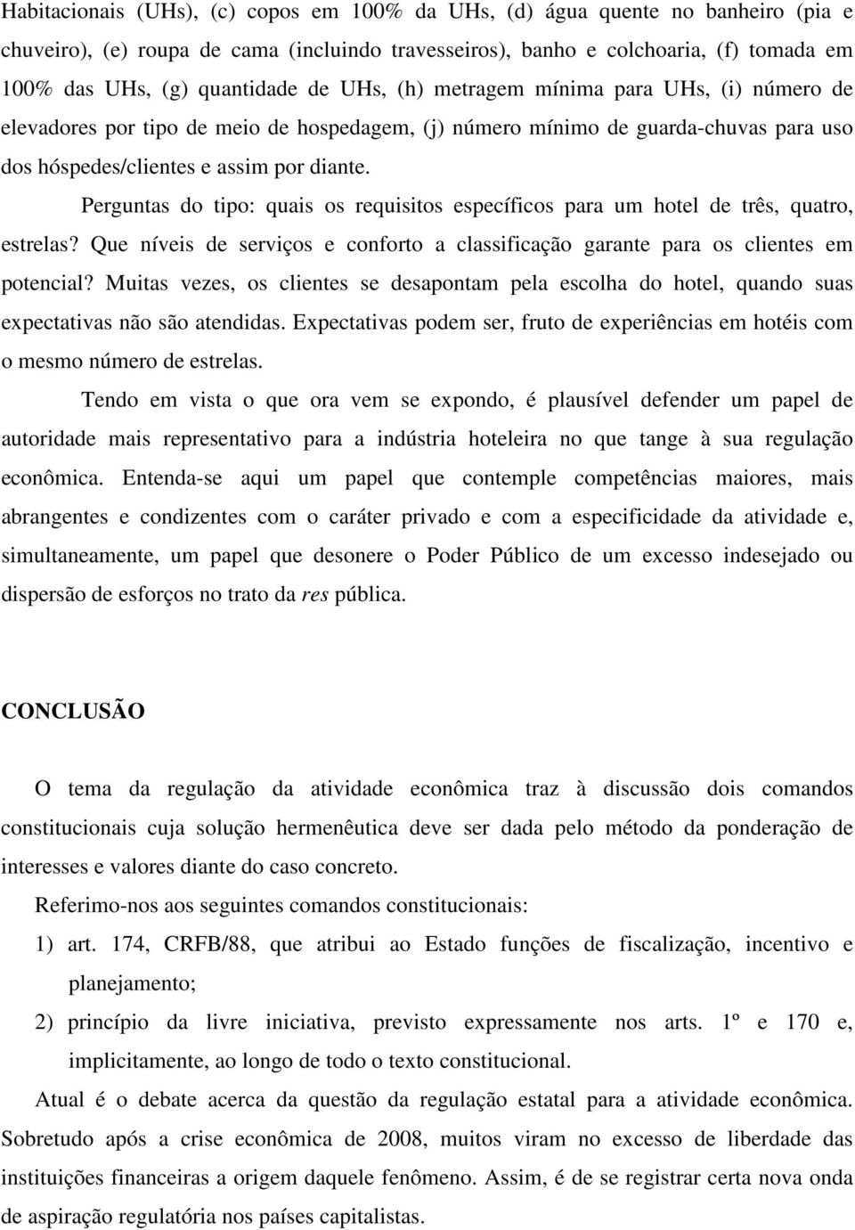 Perguntas do tipo: quais os requisitos específicos para um hotel de três, quatro, estrelas? Que níveis de serviços e conforto a classificação garante para os clientes em potencial?