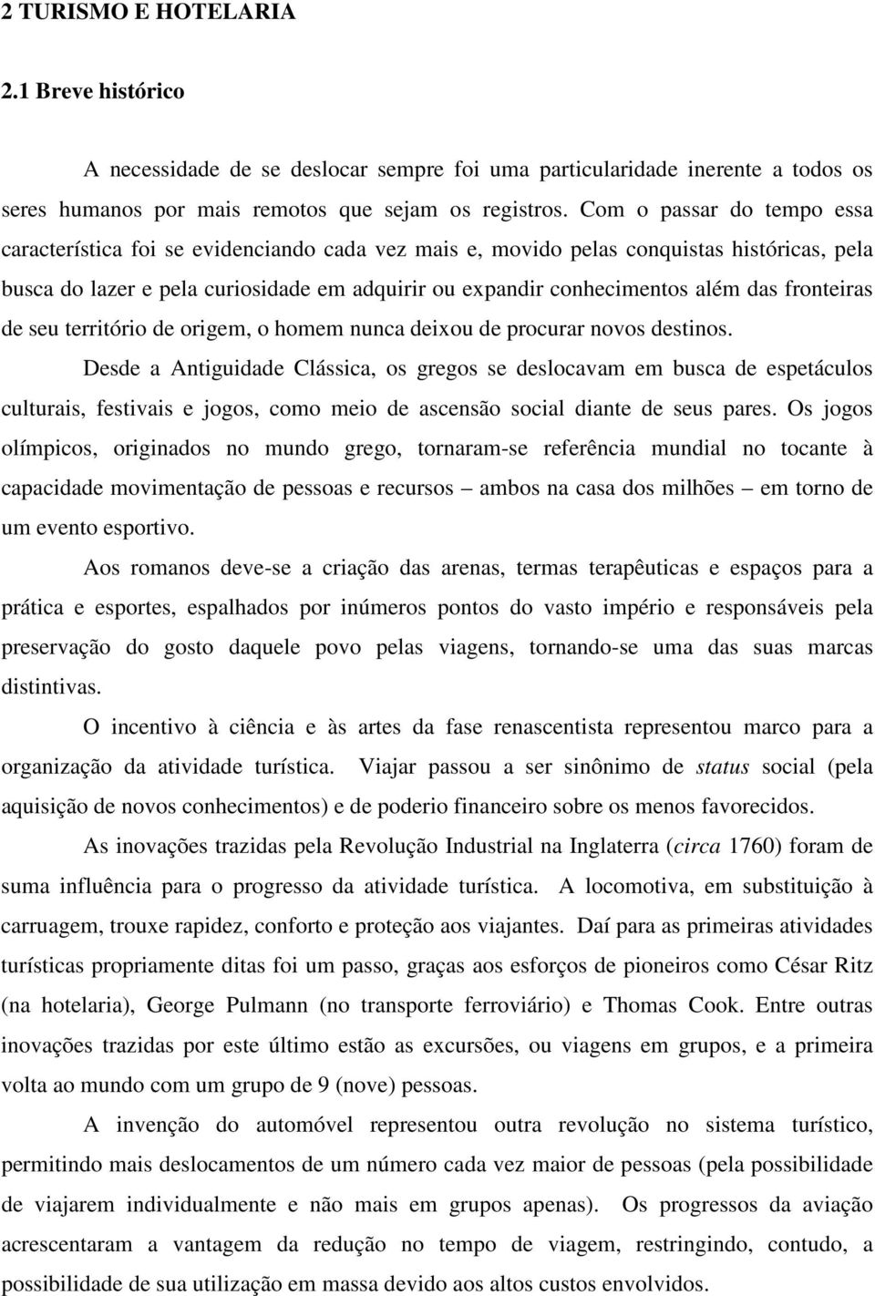 das fronteiras de seu território de origem, o homem nunca deixou de procurar novos destinos.