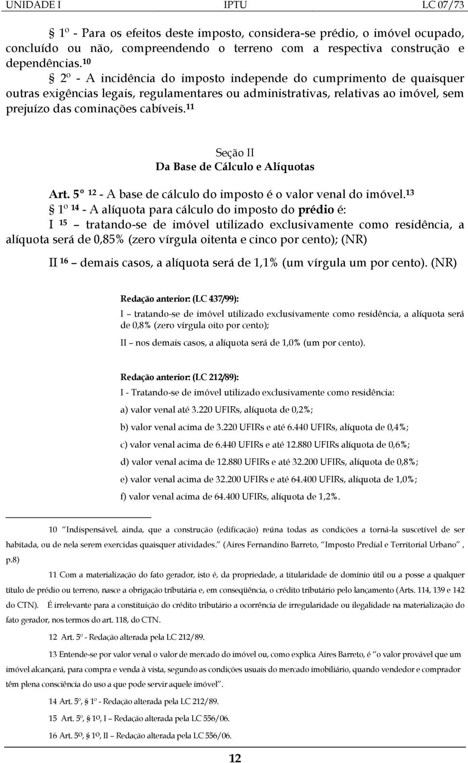 11 Seção II Da Base de Cálculo e Alíquotas Art. 5º 12 - A base de cálculo do imposto é o valor venal do imóvel.