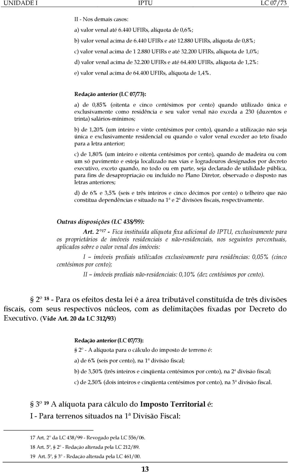 Redação anterior (LC 07/73): a) de 0,85% (oitenta e cinco centésimos por cento) quando utilizado única e exclusivamente como residência e seu valor venal não exceda a 230 (duzentos e trinta)