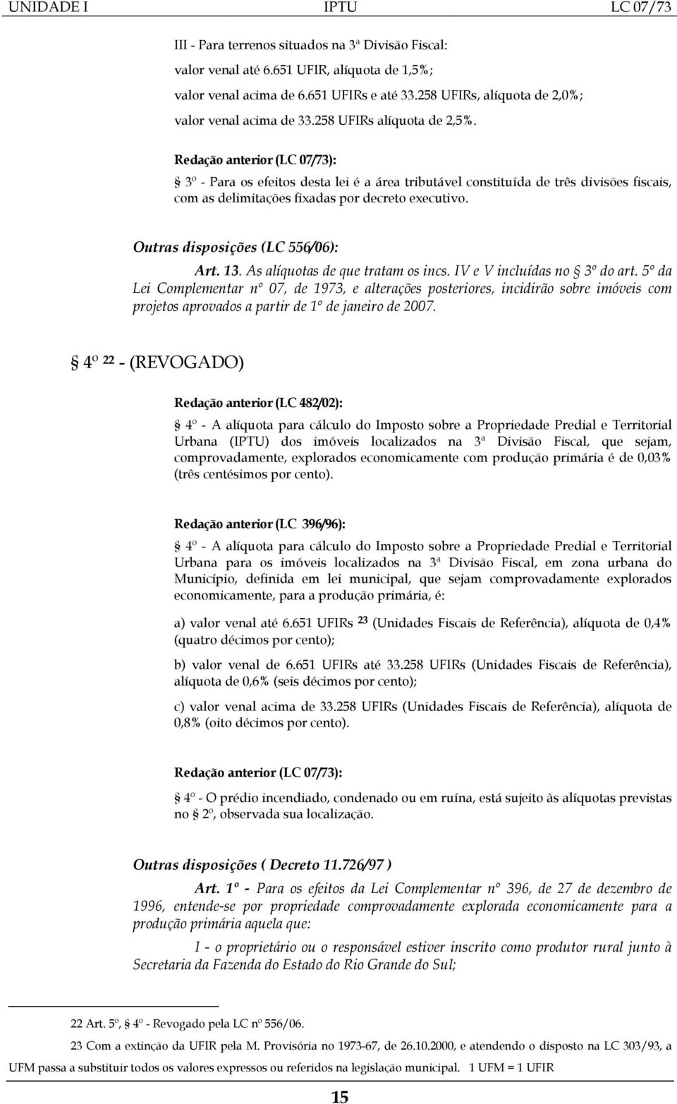 Redação anterior (LC 07/73): 3º - Para os efeitos desta lei é a área tributável constituída de três divisões fiscais, com as delimitações fixadas por decreto executivo.