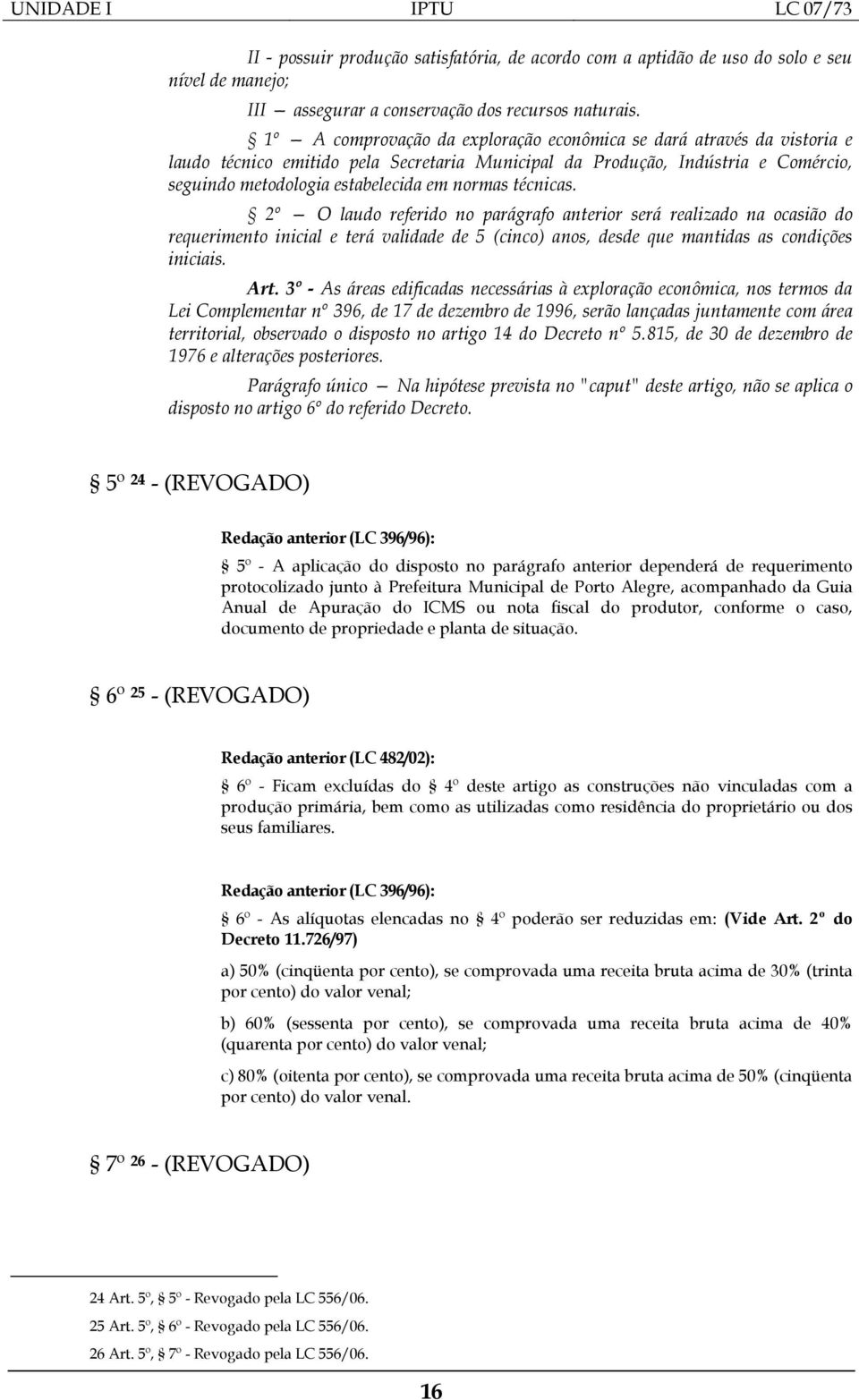 técnicas. 2º O laudo referido no parágrafo anterior será realizado na ocasião do requerimento inicial e terá validade de 5 (cinco) anos, desde que mantidas as condições iniciais. Art.