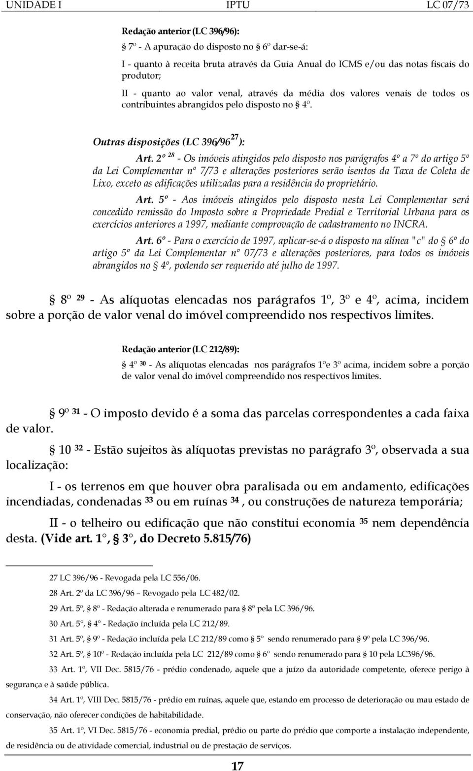 2º 28 - Os imóveis atingidos pelo disposto nos parágrafos 4º a 7º do artigo 5º da Lei Complementar nº 7/73 e alterações posteriores serão isentos da Taxa de Coleta de Lixo, exceto as edificações