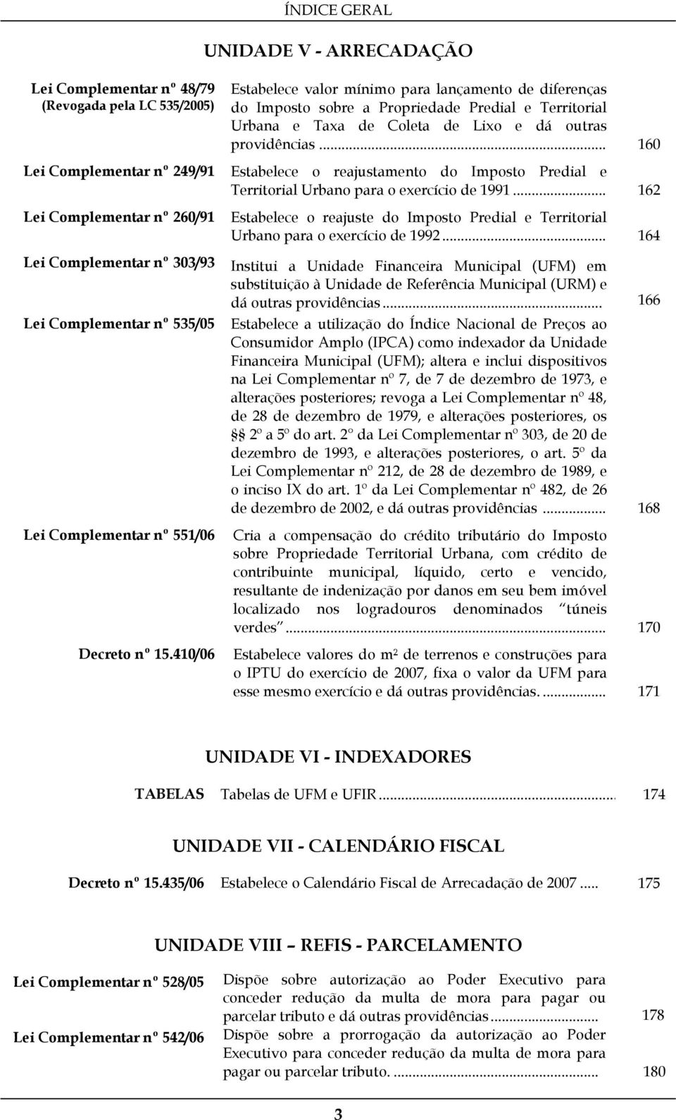 410/06 Estabelece valor mínimo para lançamento de diferenças do Imposto sobre a Propriedade Predial e Territorial Urbana e Taxa de Coleta de Lixo e dá outras providências.