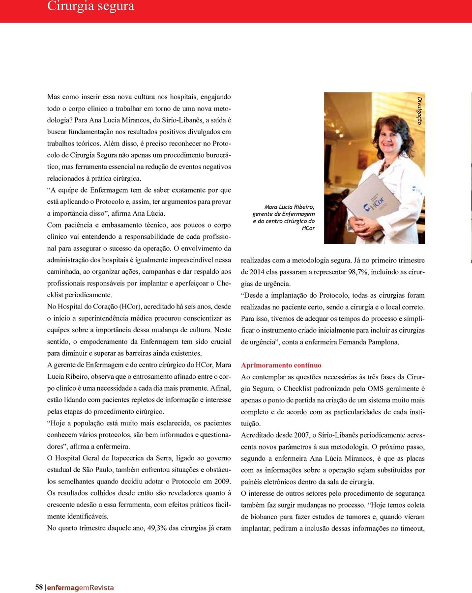 Além disso, é preciso reconhecer no Protocolo de Cirurgia Segura não apenas um procedimento burocrático, mas ferramenta essencial na redução de eventos negativos relacionados à prática cirúrgica.