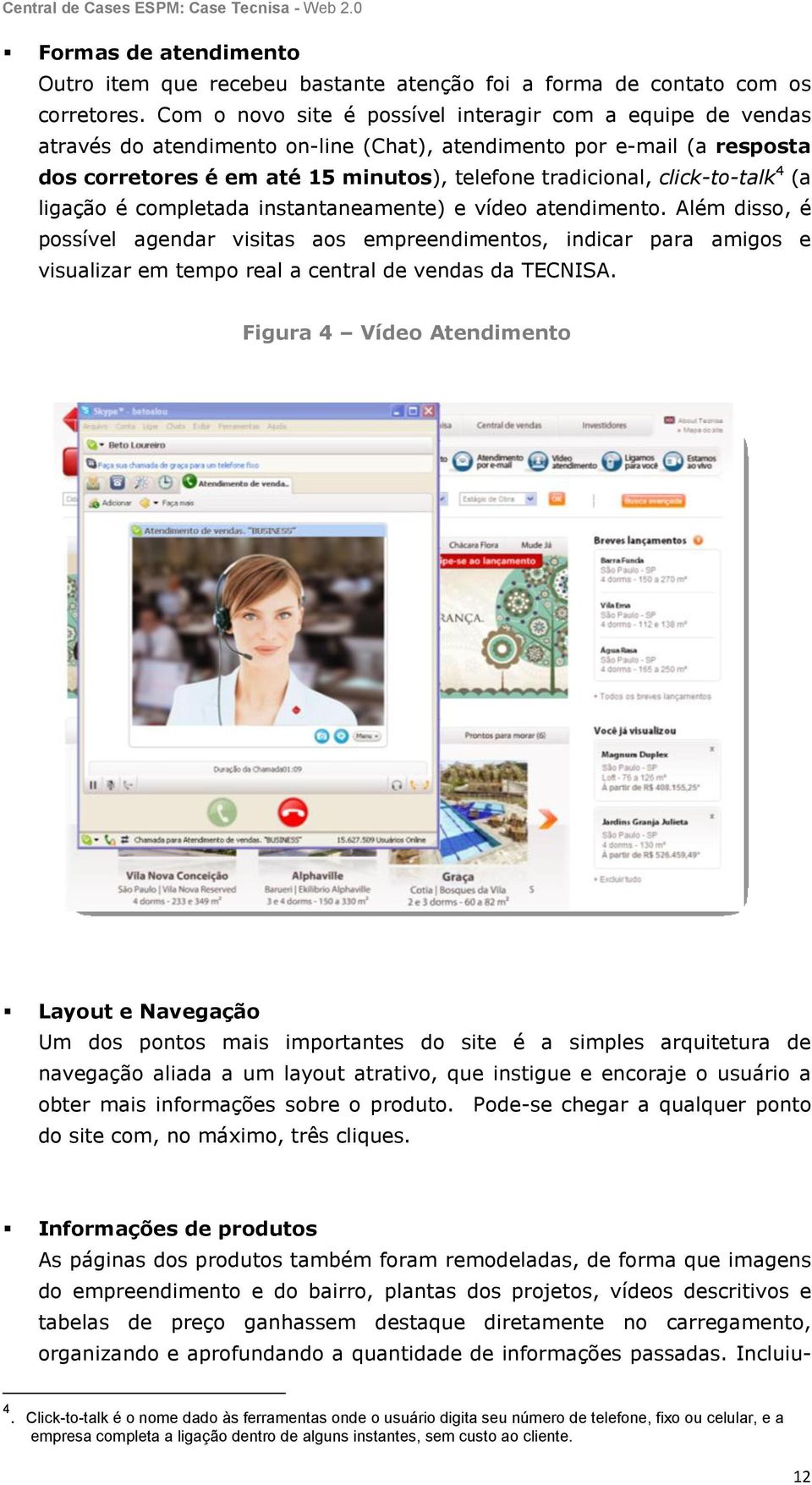 click-to-talk 4 (a ligação é completada instantaneamente) e vídeo atendimento.