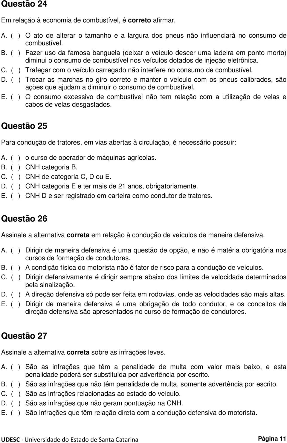 Trafegar com o veículo carregado não interfere no consumo de combustível. D.