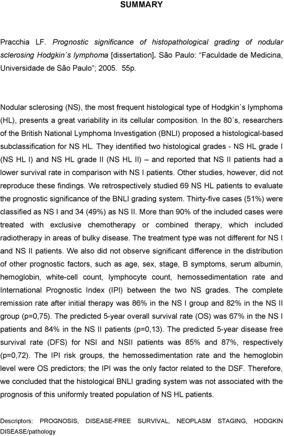 In the 80 s, researchers of the British National Lymphoma Investigation (BNLI) proposed a histological-based subclassification for NS HL.