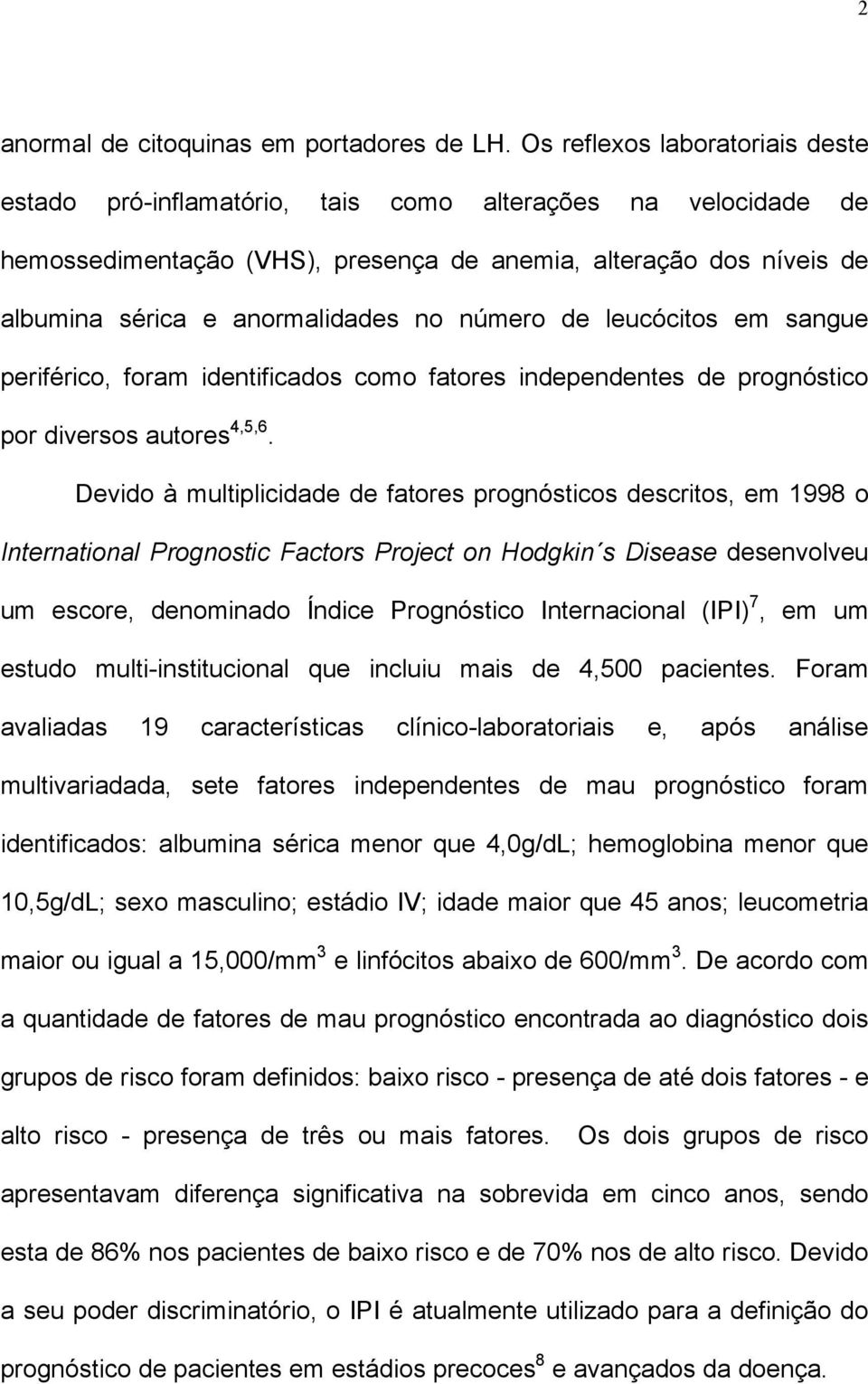 número de leucócitos em sangue periférico, foram identificados como fatores independentes de prognóstico por diversos autores 4,5,6.