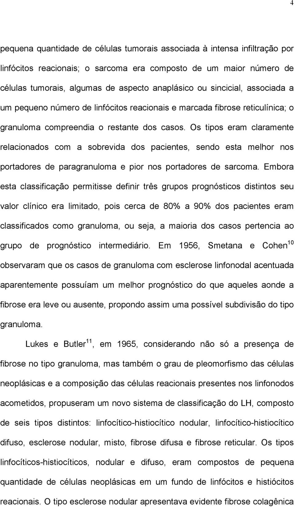 Os tipos eram claramente relacionados com a sobrevida dos pacientes, sendo esta melhor nos portadores de paragranuloma e pior nos portadores de sarcoma.