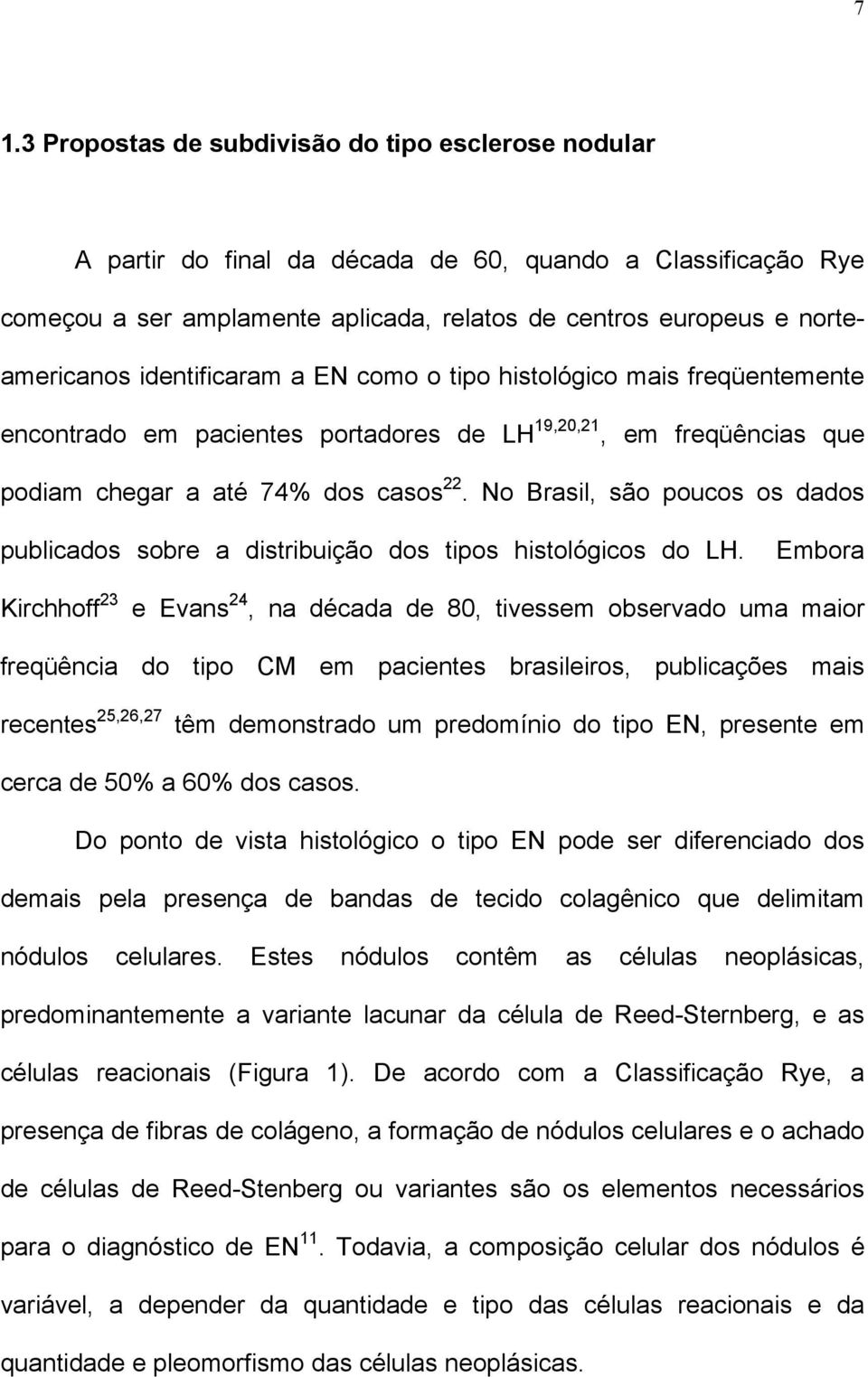 No Brasil, são poucos os dados publicados sobre a distribuição dos tipos histológicos do LH.