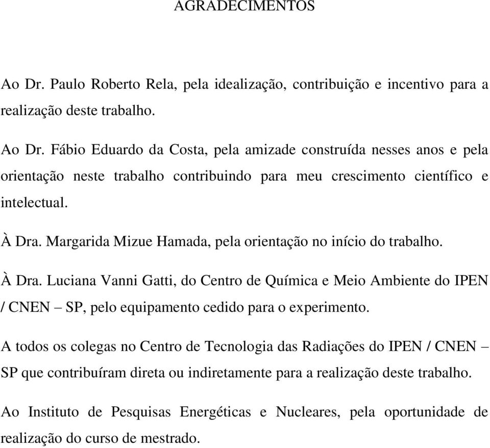 Luciana Vanni Gatti, do Centro de Química e Meio Ambiente do IPEN / CNEN SP, pelo equipamento cedido para o experimento.