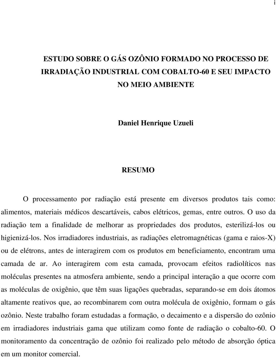 O uso da radiação tem a finalidade de melhorar as propriedades dos produtos, esterilizá-los ou higienizá-los.