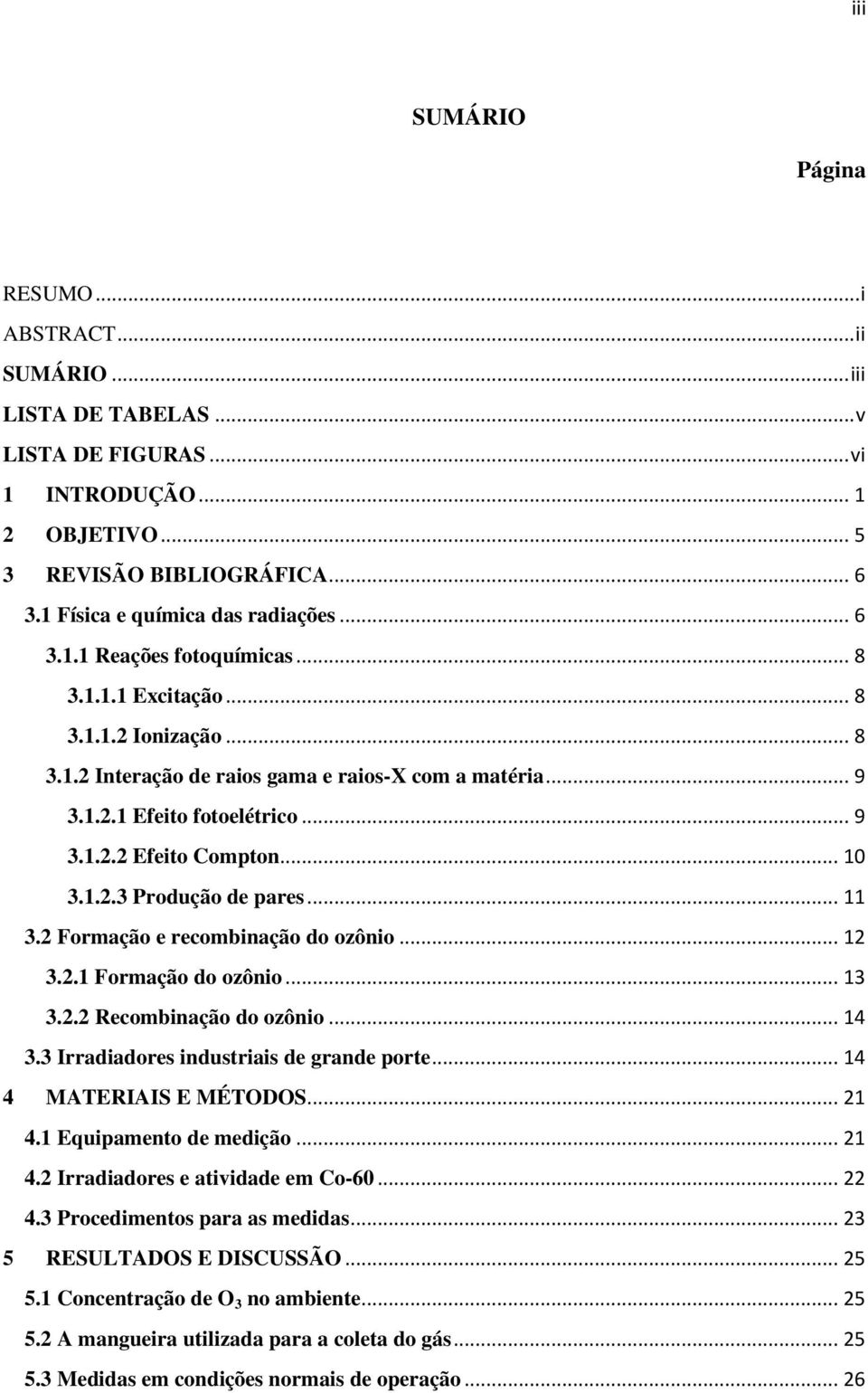 .. 9 3.1.2.2 Efeito Compton... 10 3.1.2.3 Produção de pares... 11 3.2 Formação e recombinação do ozônio... 12 3.2.1 Formação do ozônio... 13 3.2.2 Recombinação do ozônio... 14 3.