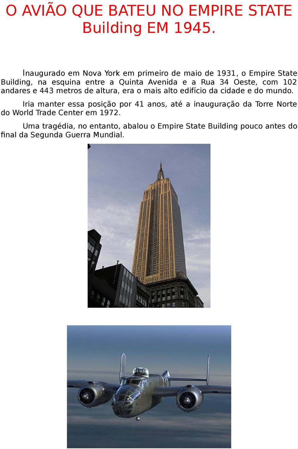 Rua 34 Oeste, com 102 andares e 443 metros de altura, era o mais alto edifício da cidade e do mundo.