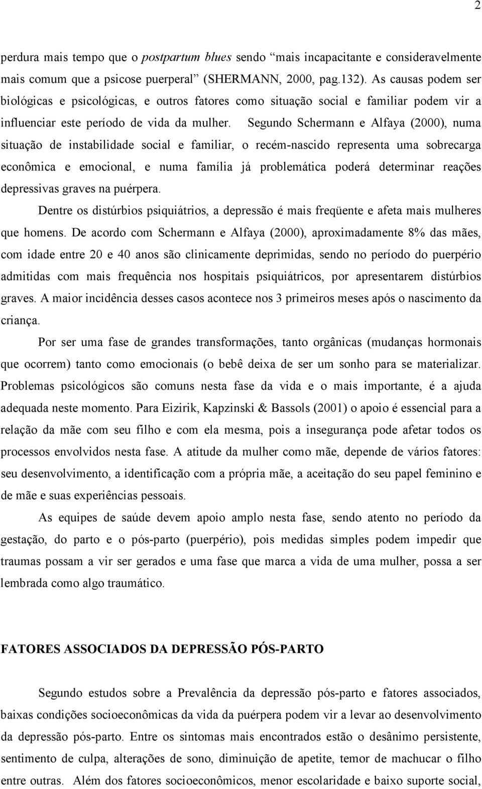 Segundo Schermann e Alfaya (2000), numa situação de instabilidade social e familiar, o recém-nascido representa uma sobrecarga econômica e emocional, e numa família já problemática poderá determinar