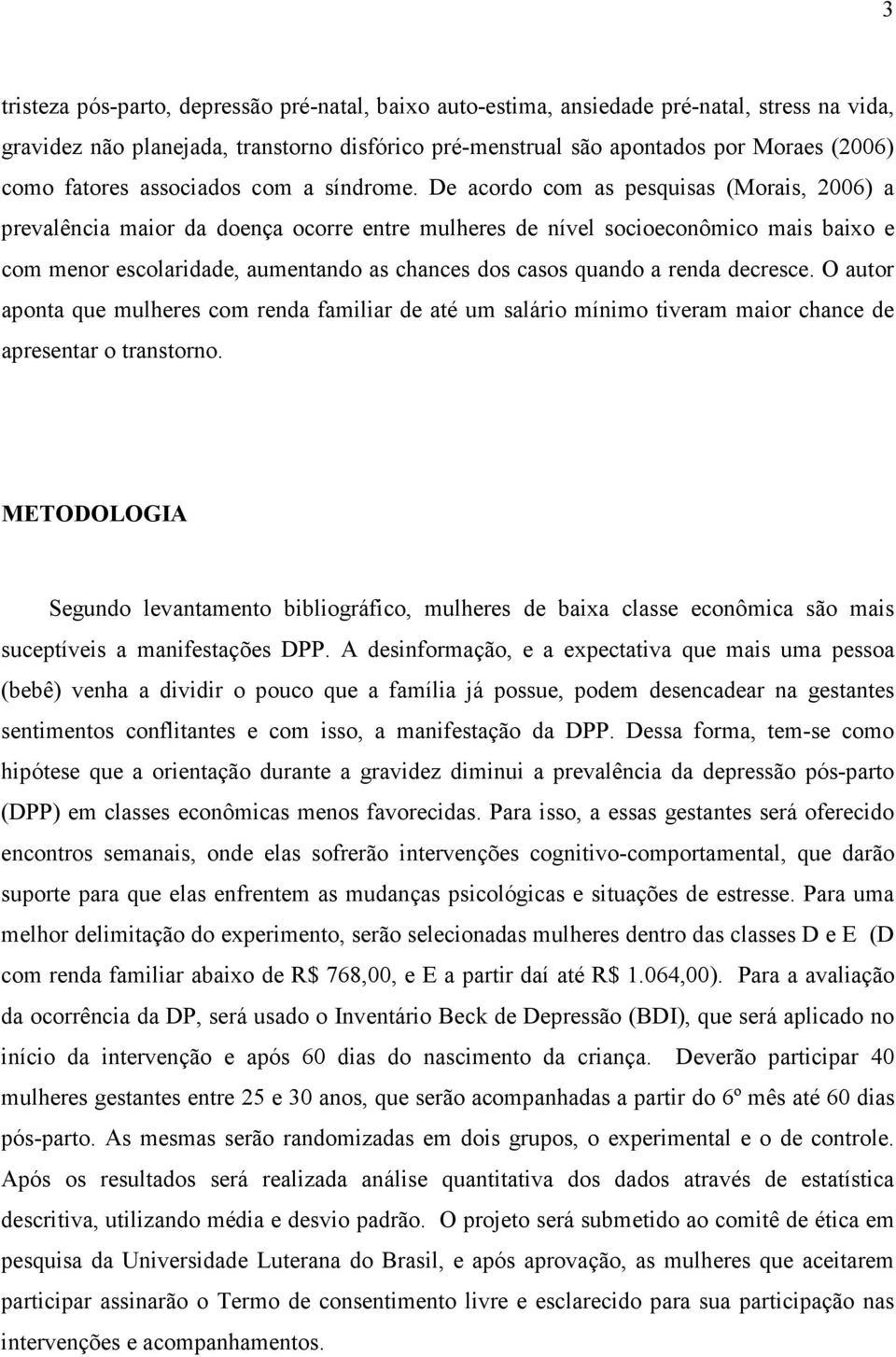 De acordo com as pesquisas (Morais, 2006) a prevalência maior da doença ocorre entre mulheres de nível socioeconômico mais baixo e com menor escolaridade, aumentando as chances dos casos quando a