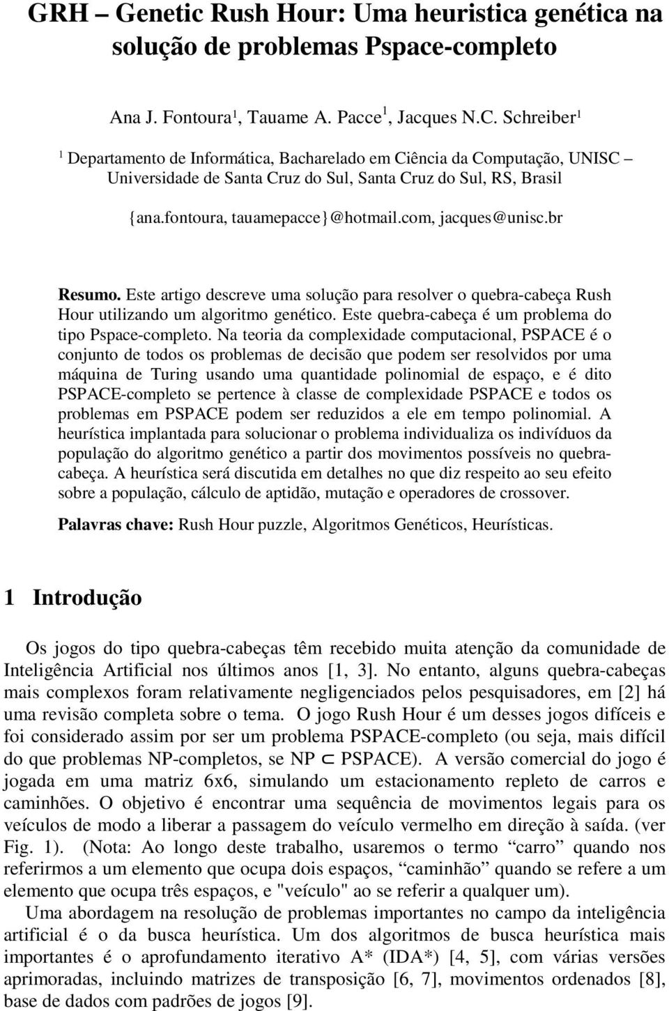 com, jacques@unisc.br Resumo. Este artigo descreve uma solução para resolver o quebra-cabeça Rush Hour utilizando um algoritmo genético. Este quebra-cabeça é um problema do tipo Pspace-completo.