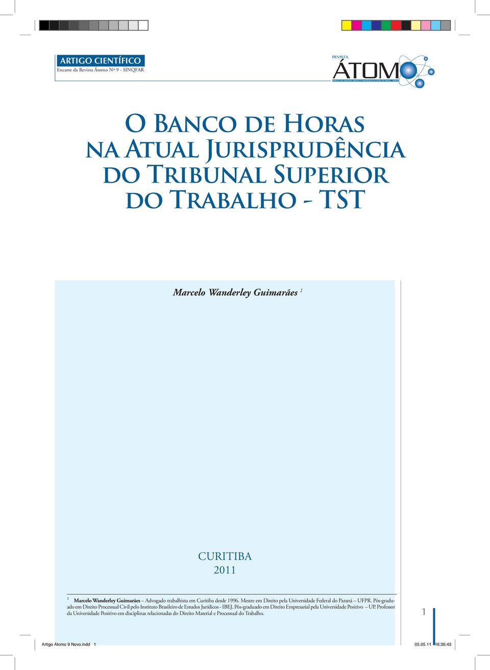 Pós-graduado em Direito Processual Civil pelo Instituto Brasileiro de Estudos Jurídicos - IBEJ.