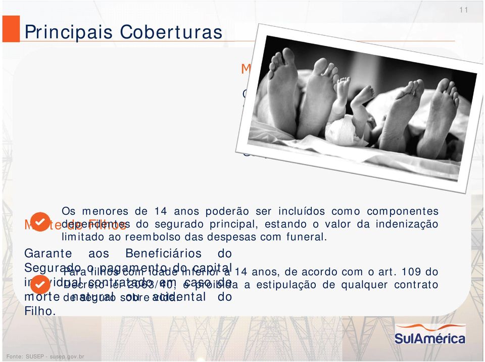 Os menores de 14 anos poderão ser incluídos como componentes Morte dependentes Filhos do segurado principal, estando o valor da indenização limitado ao reembolso das